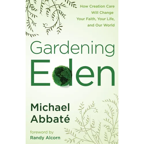 Gardening Eden: How Creation Care Will Change Your Faith, Your Life, and Our World