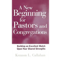 A New Beginning for Pastors and Congregations: Building an Excellent Match Upon Your Shared Strengths