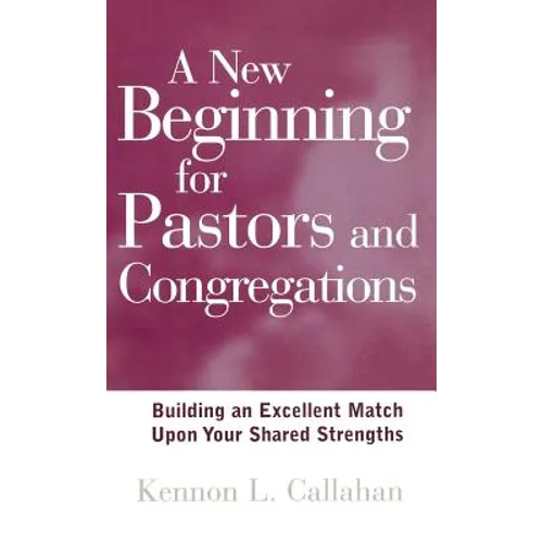 A New Beginning for Pastors and Congregations: Building an Excellent Match Upon Your Shared Strengths