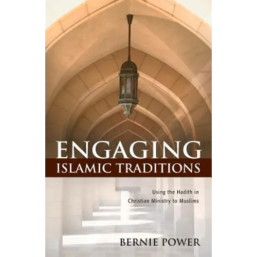 Engaging Islamic Traditions: Using the Hadith in Christian Ministry to Muslims