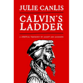 Calvin's Ladder: A Spiritual Theology of Ascent and Ascension