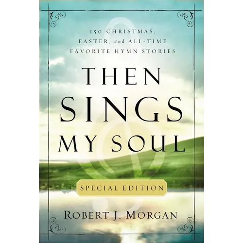 Then Sings My Soul Special Edition: 150 Christmas, Easter, and All-Time Favorite Hymn Stories