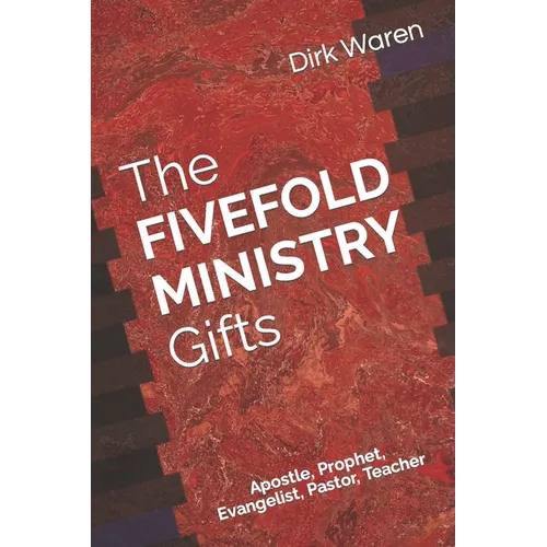The FIVEFOLD MINISTRY Gifts: Apostle, Prophet, Evangelist, Pastor, Teacher