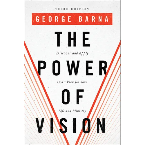 The Power of Vision: Discover and Apply God's Plan for Your Life and Ministry