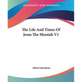 The Life And Times Of Jesus The Messiah V1
