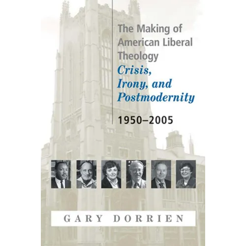 The Making of American Liberal Theology: Crisis, Irony, and Postmodernity, 1950-2005