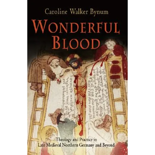 Wonderful Blood: Theology and Practice in Late Medieval Northern Germany and Beyond