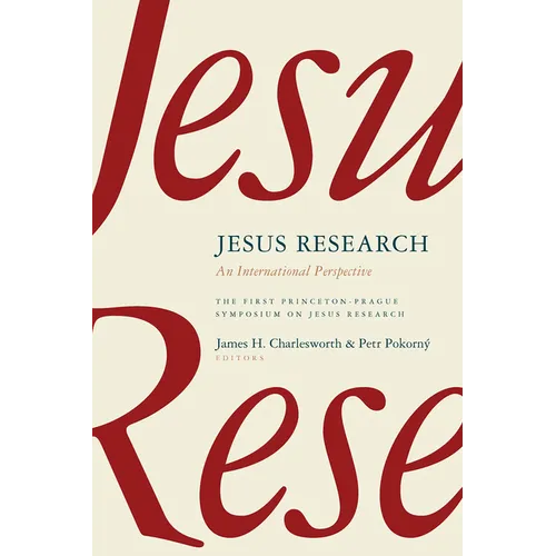 Jesus Research: An International Perspective: The First Princeton-Prague Symposium on Jesus Research, Prague 2005