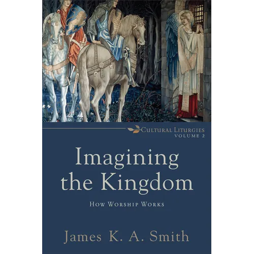 Imagining the Kingdom: How Worship Works