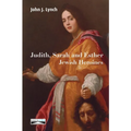 Judith, Sarah and Esther: Jewish Heroines
