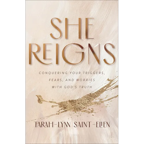 She Reigns: Conquering Your Triggers, Fears, and Worries with God's Truth