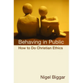 Behaving in Public: How to Do Christian Ethics