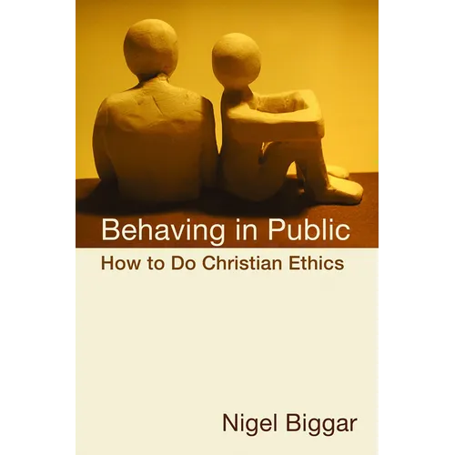 Behaving in Public: How to Do Christian Ethics