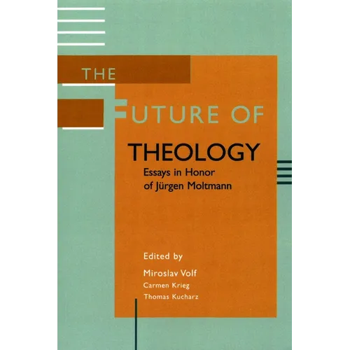 The Future of Theology: Essays in Honor of Jurgen Moltmann