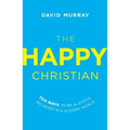 The Happy Christian: Ten Ways to Be a Joyful Believer in a Gloomy World