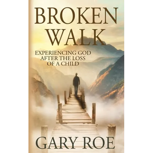 Broken Walk: Experiencing God After the Loss of a Child