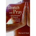 Stretch and Pray: A Daily Discipline for Physical and Spiritual Wellness