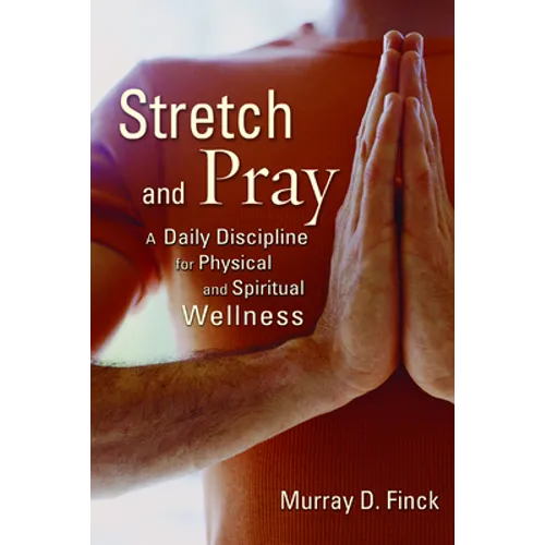 Stretch and Pray: A Daily Discipline for Physical and Spiritual Wellness