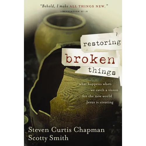 A Restoring Broken Things: What Happens When We Catch a Vision of the New World Jesus Is Creating