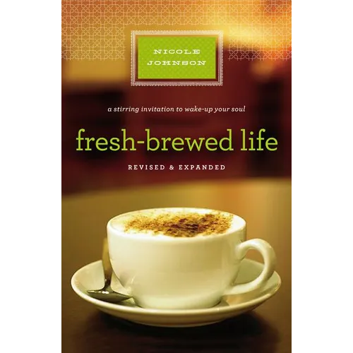 The Fresh-Brewed Life Revised and Updated: A Stirring Invitation to Wake Up Your Soul (Revised, Expand)