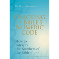 Cracking the Bible's Numeric Code: How to Interpret the Numbers of the Bible