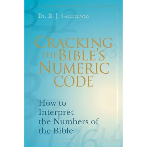 Cracking the Bible's Numeric Code: How to Interpret the Numbers of the Bible
