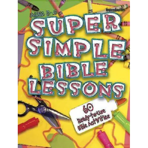 Super Simple Bible Lessons (Ages 3-5): 60 Ready-To-Use Bible Activities for Ages 3-5