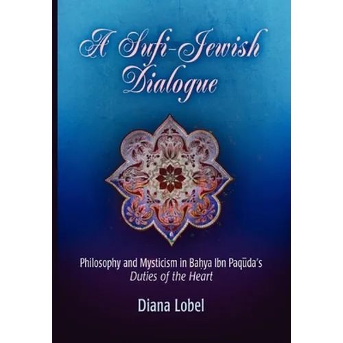 A Sufi-Jewish Dialogue: Philosophy and Mysticism in Bahya Ibn Paquda's Duties of the Heart