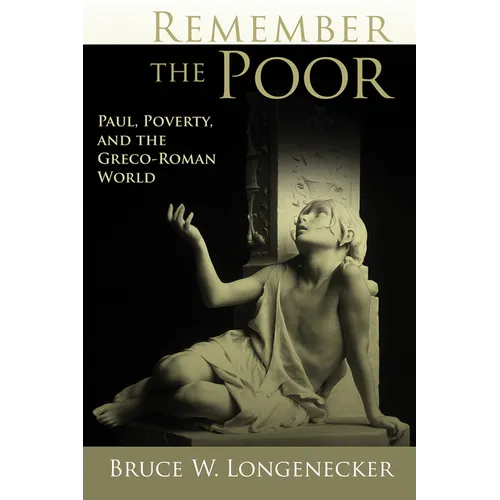 Remember the Poor: Paul, Poverty, and the Greco-Roman World