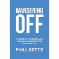 Wandering Off: Stories of a Blessed and Somewhat Mischievous Southern Life