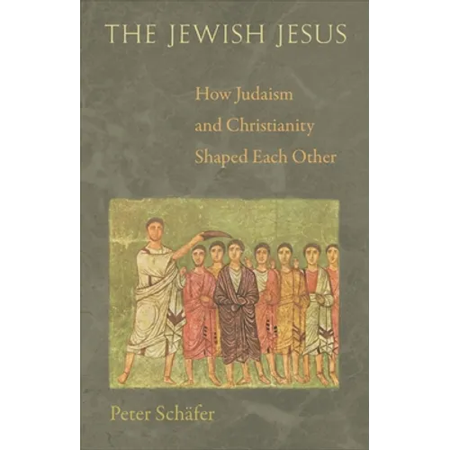 The Jewish Jesus: How Judaism and Christianity Shaped Each Other