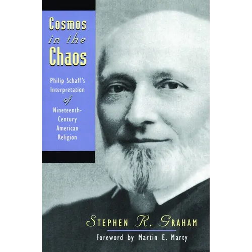 Cosmos in the Chaos: Philip Schaff's Interpretation of Nineteenth-Century American Religion