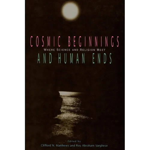 Cosmic Beginnings and Human Ends: Where Science and Religion Meet