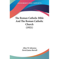 The Roman Catholic Bible And The Roman Catholic Church (1921)