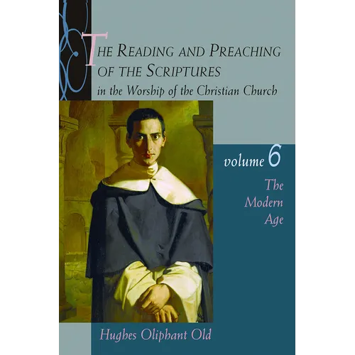 The Reading and Preaching of the Scriptures in the Worship of the Christian Church, Volume 6: The Modern Age