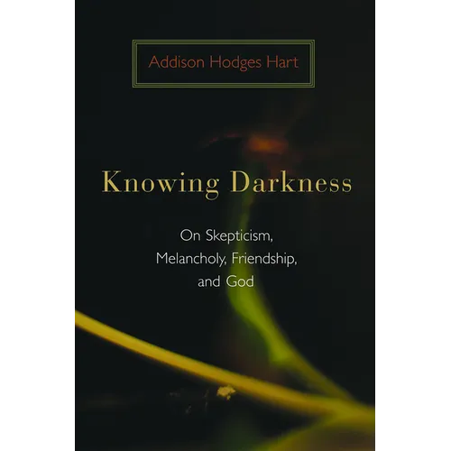 Knowing Darkness: On Skepticism, Melancholy, Friendship, and God