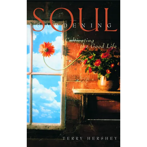 Soul Gardening: Cultivating the Good Life