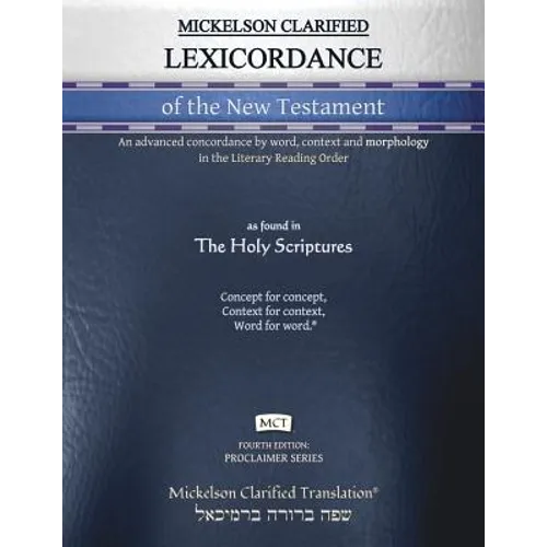 Mickelson Clarified Lexicordance of the New Testament, MCT: An advanced concordance by word, context and morphology in the Literary Reading Order