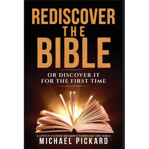 Rediscover The Bible: Or Discover It For The First Time