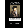 Calvinism Challenged: How the Hebrew Bible, Jewish Sources, Jesus, the Apostles and Paul Refute Calvinism.