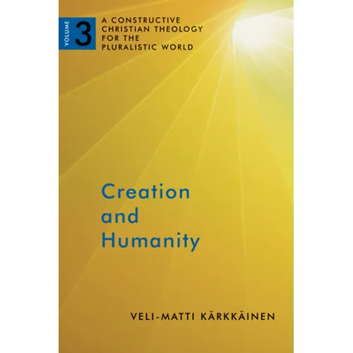 Creation and Humanity: A Constructive Christian Theology for the Pluralistic World, Volume 3