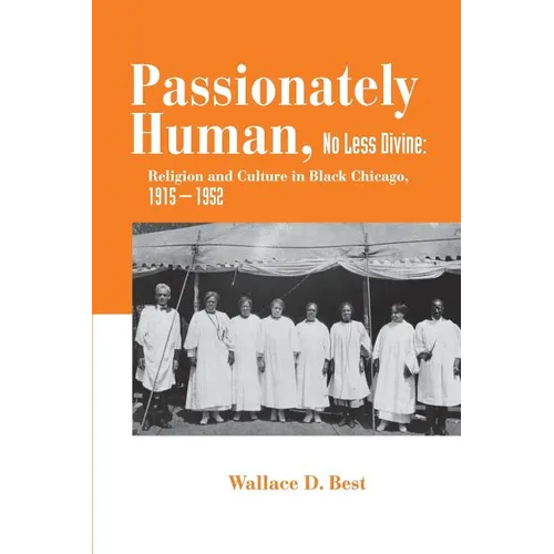 Passionately Human, No Less Divine: Religion and Culture in Black Chicago, 1915-1952