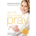 The Get Off Your Knees and Pray: A Woman's Guide to Life-Changing Prayer