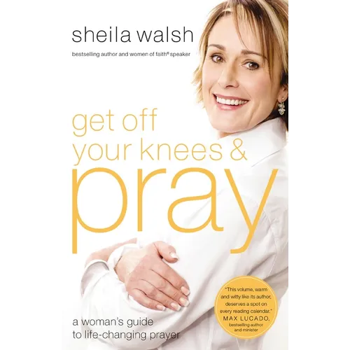 The Get Off Your Knees and Pray: A Woman's Guide to Life-Changing Prayer