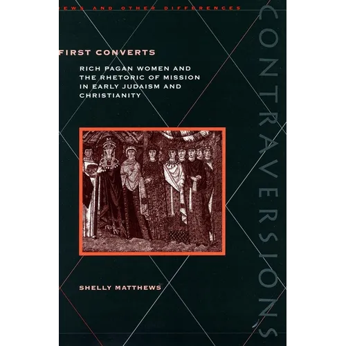 First Converts: Rich Pagan Women and the Rhetoric of Mission in Early Judaism and Christianity