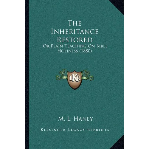 The Inheritance Restored: Or Plain Teaching On Bible Holiness (1880)