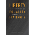 Liberty, Equality, Fraternity: A Refutation of Liberalism