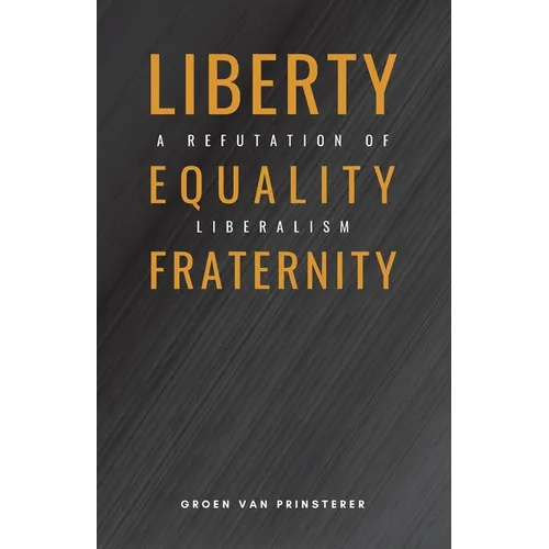 Liberty, Equality, Fraternity: A Refutation of Liberalism