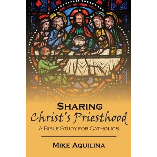Sharing Christ's Priesthood: A Bible Study for Catholics