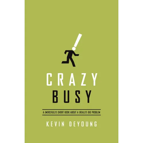 Crazy Busy: A (Mercifully) Short Book about a (Really) Big Problem